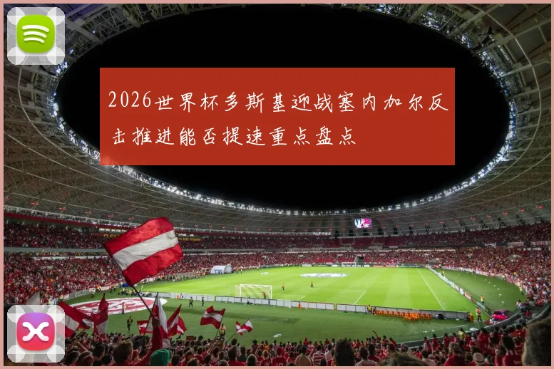 2026世界杯多斯基迎战塞内加尔反击推进能否提速重点盘点