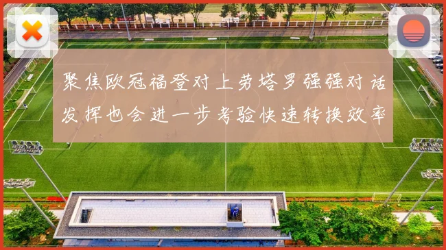 聚焦欧冠福登对上劳塔罗强强对话发挥也会进一步考验快速转换效率