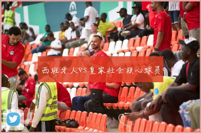 西班牙人vs皇家社会核心球员