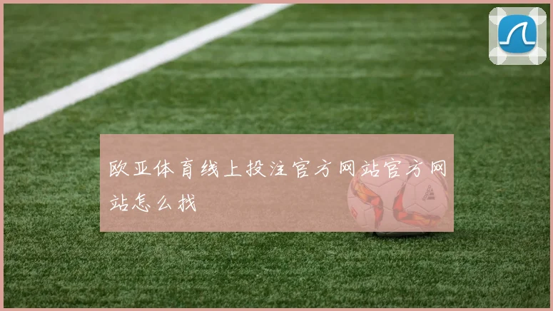 欧亚体育线上投注官方网站官方网站怎么找